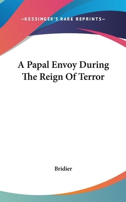 A Papal Envoy During The Reign Of Terror by Bridier