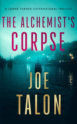 The Alchemist's Corpse: A Supernatural Mystery Where Old Saints Meet Modern Cults by Talon, Joe