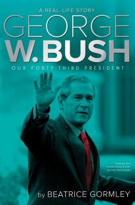 George W. Bush: Our Forty-Third President by Gormley, Beatrice
