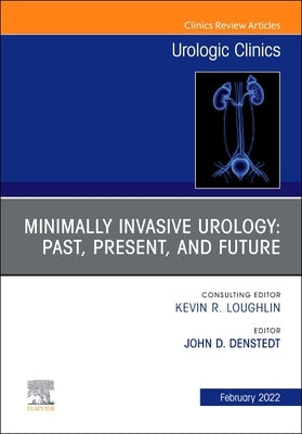 Minimally Invasive Urology: Past, Present, and Future, an Issue of Urologic Clinics: Volume 49-1 by Denstedt, John