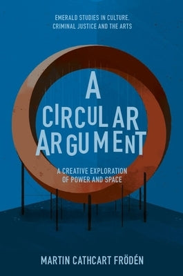 A Circular Argument: A Creative Exploration of Power and Space by Cathcart Frödén, Martin