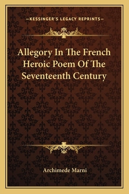 Allegory In The French Heroic Poem Of The Seventeenth Century by Marni, Archimede