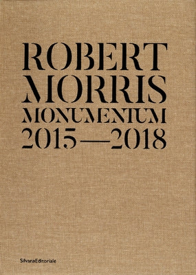 Robert Morris: Monumentum 2015-2018 by Morris, Robert