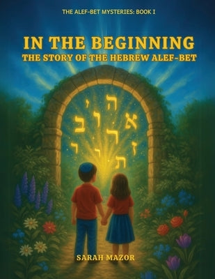 In the Beginning: The Story of the Hebrew Alef-Bet by Mazor, Sarah