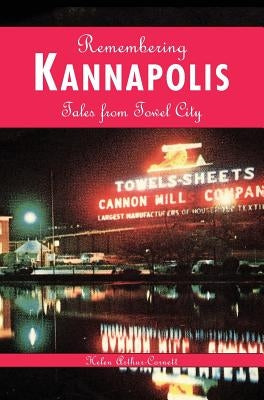 Remembering Kannapolis: Tales from Towel City by Arthur-Cornett, Helen