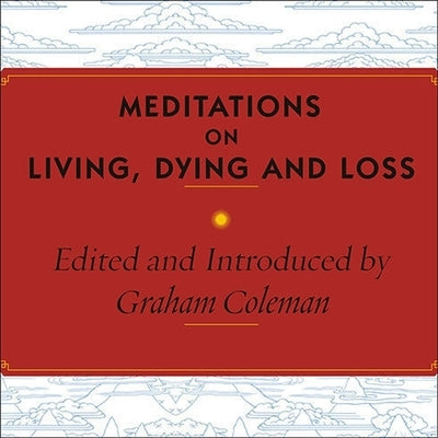 Meditations on Living, Dying and Loss: The Essential Tibetan Book of the Dead by Coleman, Graham