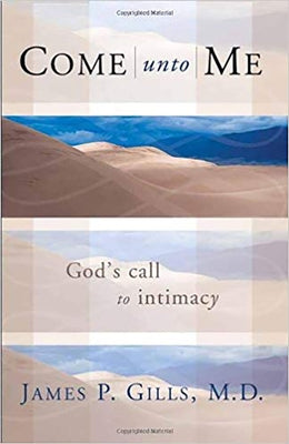 Come Unto Me: God's Call to Intimacy by Gills, James P.