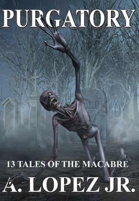 Purgatory: 13 Tales Of The Macabre by Lopez, A., Jr.