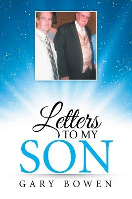 Letters to My Son by Bowen, Gary
