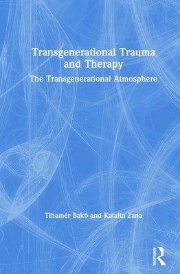 Transgenerational Trauma and Therapy: The Transgenerational Atmosphere by Bakó, Tihamér