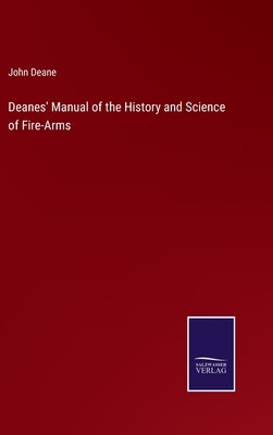 Deanes' Manual of the History and Science of Fire-Arms by Deane, John