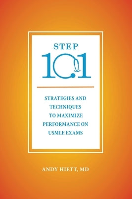 Step 101: Strategies and Techniques to Maximize Performance on USMLE Exams by Hiett, Andy