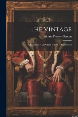 The Vintage: A Romance of the Greek War of Independence by Benson, Edward Frederic