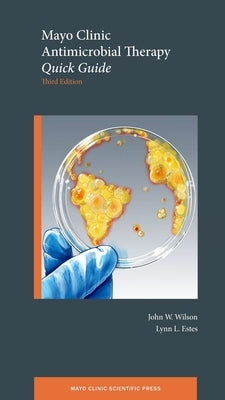 Mayo Clinic Antimicrobial Therapy: Quick Guide by Wilson, John W.