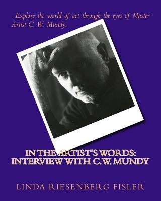In The Artist's Words: Interview With C.W. Mundy by Riesenberg Fisler, Linda