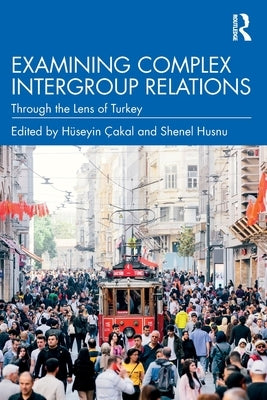 Examining Complex Intergroup Relations: Through the Lens of Turkey by Çakal, Hüseyin