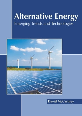 Alternative Energy: Emerging Trends and Technologies by McCartney, David