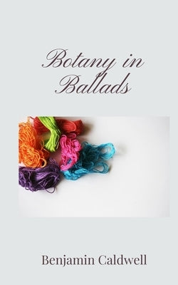 Botany in Ballads by Caldwell, Benjamin