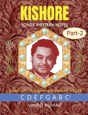 KISHORE SONGS' WESTERN NOTES, Part-2: Songs' Lyrics in English and Notations in CDEF by Vinod Kumar