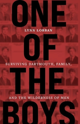 One of the Boys: Surviving Dartmouth, Family, and the Wilderness of Men by Lobban, Lynn