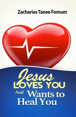 Jesus Loves You And Wants to Heal You by Fomum, Zacharias Tanee