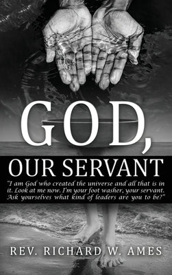 God, Our Servant: That We Might Also Become Servants by Ames, Richard W.