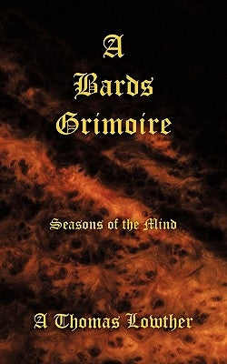 A Bards Grimoire: Seasons of the Mind by Lowther, A. Thomas