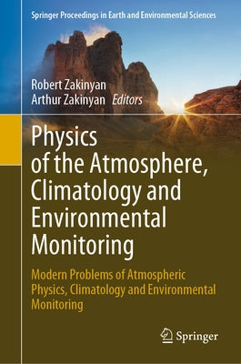 Physics of the Atmosphere, Climatology and Environmental Monitoring: Modern Problems of Atmospheric Physics, Climatology and Environmental Monitoring by Zakinyan, Robert