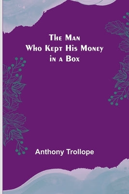 The Man Who Kept His Money in a Box by Trollope, Anthony