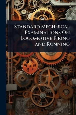 Standard Mechnical Examinations On Locomotive Firing and Running by 