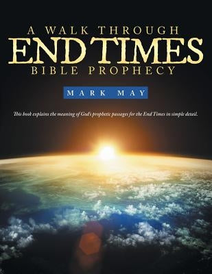 A Walk Through End Times Bible Prophecy by May, Mark