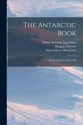 The Antarctic Book: Winter Quarters 1907-1909 by Hearst, William Randolph
