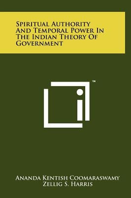 Spiritual Authority And Temporal Power In The Indian Theory Of Government by Coomaraswamy, Ananda Kentish