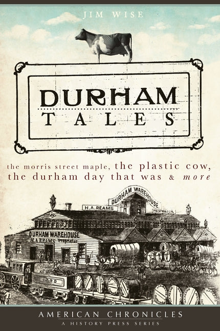 Durham Tales: The Morris Street Maple, the Plastic Cow, the Durham Day That Was & More by Wise, Jim