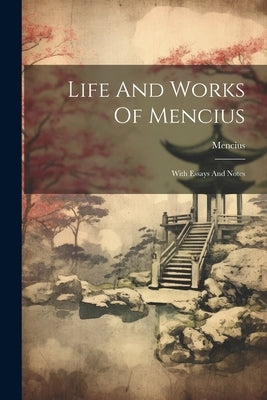 Life And Works Of Mencius: With Essays And Notes by Mencius