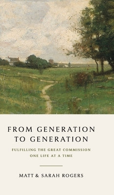 From Generation to Generation: Fulfilling the Great Commission One Life at a Time by Rogers, Matt