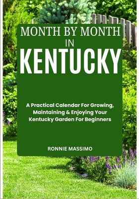 Month by Month in Kentucky: A Practical Calendar For Growing, Maintaining & Enjoying Your Kentucky Garden For Beginners by Massimo, Ronnie