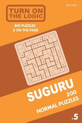 Turn On The Logic Suguru 200 Normal Puzzles 9x9 (Volume 5) by Smile, Dina