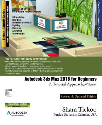 Autodesk 3ds Max 2016 for Beginners: A Tutorial Approach by Purdue Univ, Prof Sham Tickoo