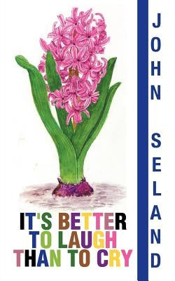 It's Better to Laugh Than to Cry by Seland, John