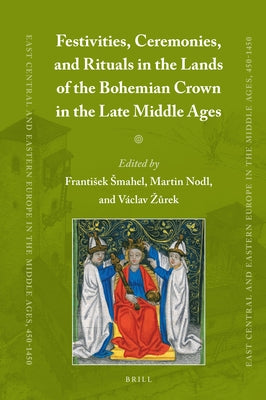 Festivities, Ceremonies, and Rituals in the Lands of the Bohemian Crown in the Late Middle Ages by Smahel, Frantisek