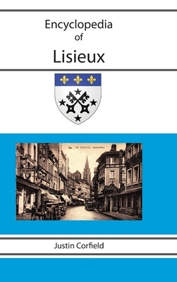 Encyclopedia of Lisieux by Corfield, Justin