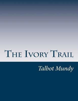 The Ivory Trail by Mundy, Talbot