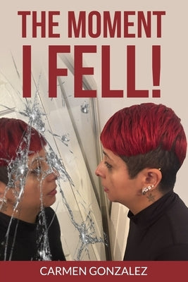 The Moment I FELL! by Gonzalez, Abigail L.