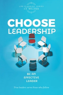 Choose Leadership: Be an effective leader by Wellman, J. S.