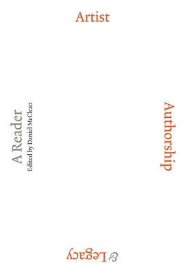 Artist, Authorship & Legacy: A Reader by McClean, Daniel