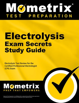 Electrolysis Exam Secrets Study Guide: Electrolysis Test Review for the Certified Professional Electrologist (Cpe) Exam by Mometrix Electrolysis Certification Test
