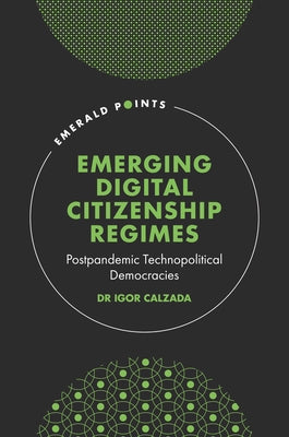 Emerging Digital Citizenship Regimes: Postpandemic Technopolitical Democracies by Calzada, Igor