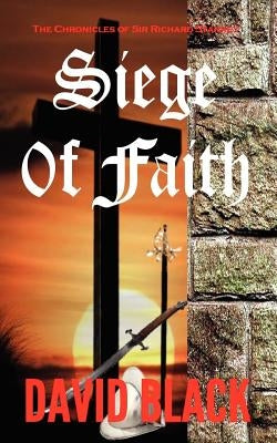 Siege of Faith: The Chronicles of Sir Richard Starkey by Black, David