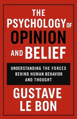 The Psychology of Opinion and Belief: Understanding the Forces Behind Human Behavior and Thought by Ruiz, Napoleon